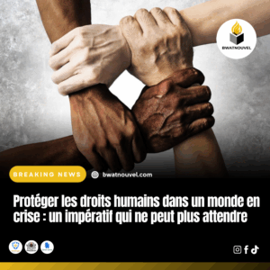 Protéger les droits humains : un impératif urgent 