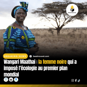 Wangari Maathai, pionnière noire de l’écologie mondiale.